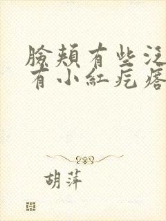 脸颊有些泛红还有小红疙瘩不痛不痒