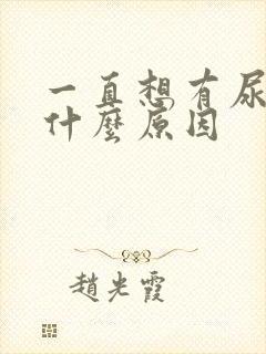 一直想有尿意是什么原因