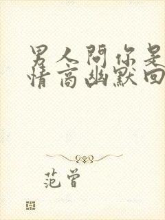 男人问你是谁高情商幽默回复