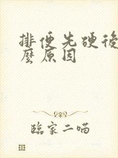 排便先硬后软什么原因