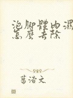 泡脚体内湿气重怎么去除