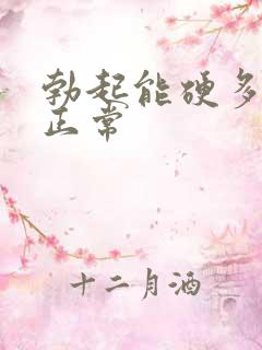 勃起能硬多久算正常