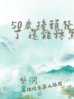 50岁后头发白了 还能转黑吗?