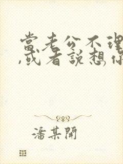 当老公不理你时,或者说想你了