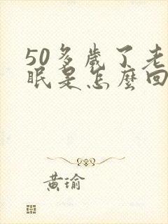 50多岁了老失眠是怎么回事啊