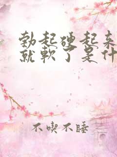 勃起硬起来一会就软了是什么原因怎么办