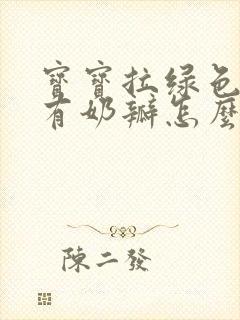 宝宝拉绿色粑粑有奶瓣怎么回事