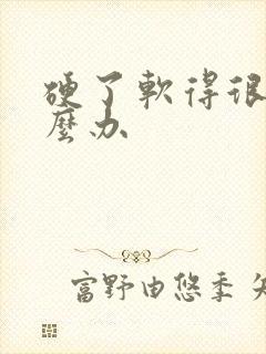 硬了软得很快怎么办