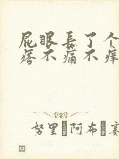 屁眼长了个肉疙瘩不痛不痒要紧吗