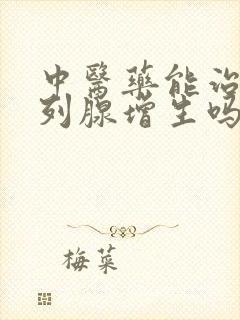 中医药能治好前列腺增生吗