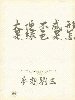 大便不成形而且是绿色是怎么回事