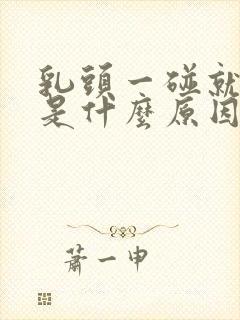 乳头一碰就疼痛是什么原因引起的