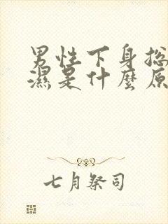 男性下身总是潮湿是什么原因