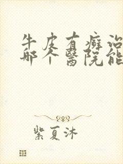 牛皮有癣治疗到哪个医院能治好