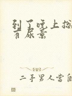 到了晚上总感觉有尿意