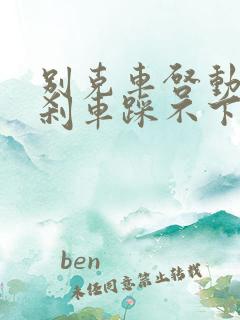 别克车启动不了刹车踩不下去怎么解决