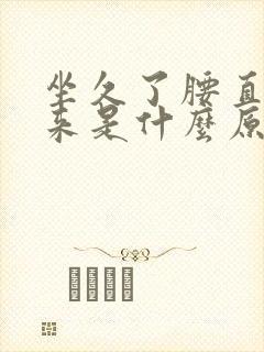 坐久了腰直不起来是什么原因引起的