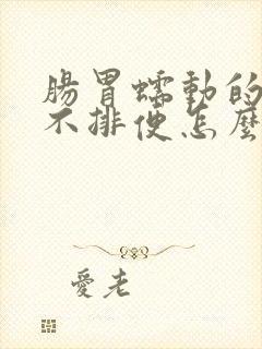 肠胃蠕动的慢,不排便怎么办