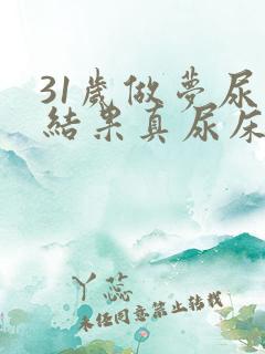 31岁做梦尿床结果真尿床是怎么回事