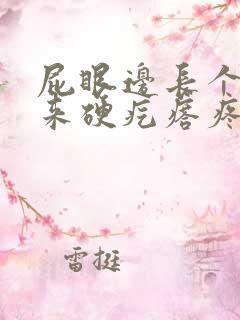 屁眼边长个摸起来硬疙瘩疼