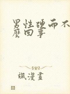 男性硬而不坚怎么回事