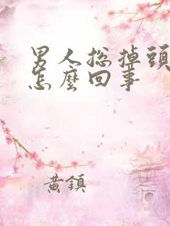 男人总掉头发是怎么回事