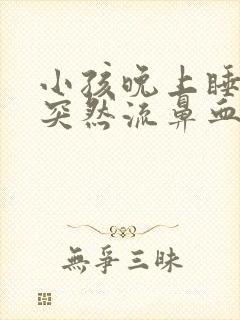 小孩晚上睡着了突然流鼻血