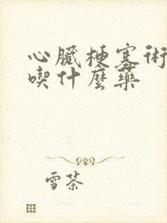 心脏梗塞术后要吃什么药