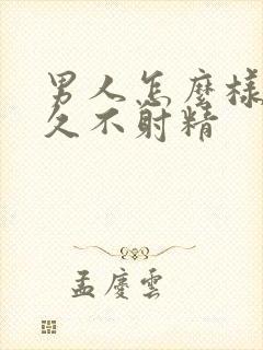 男人怎么样能持久不射精