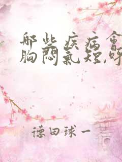 哪些疾病会导致胸闷气短,呼吸困难