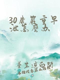 30岁严重早些泄怎么办