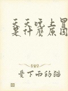 天天晚上冒虚汗是什么原因