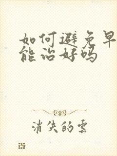 如何避免早些泄能治好吗