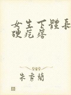 女生下体长了个硬疙瘩