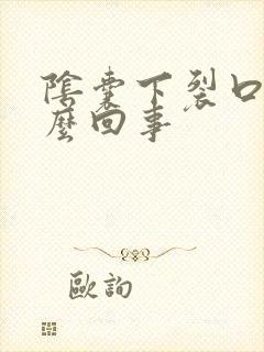 阴囊下裂口是怎么回事