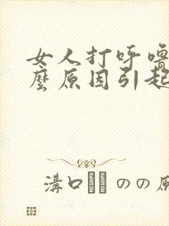 女人打呼噜是什么原因引起的,怎么解决