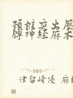 颈椎突出压迫胳膊神经麻木