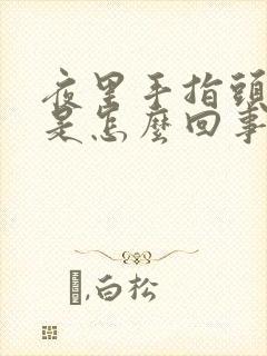 夜里手指头紧胀是怎么回事