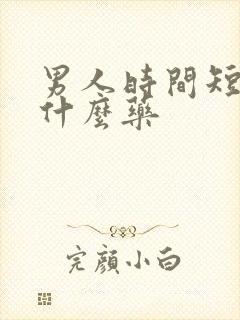 男人时间短是吃什么药