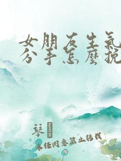 女朋友生气了闹分手怎么挽回