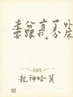 老公有了外遇,要跟我分床睡