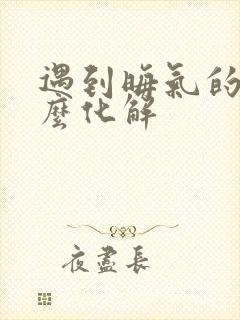 遇到晦气的人怎么化解