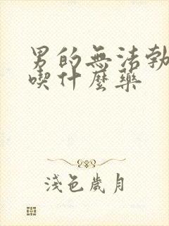 男的无法勃起该吃什么药