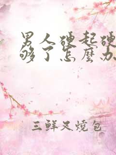 男人硬起硬度不够了怎么办