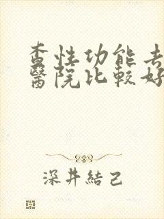 查性功能去哪个医院比较好