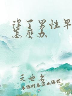 得了男性早些泄怎么办