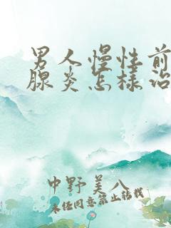 男人慢性前列有腺炎怎样治疗