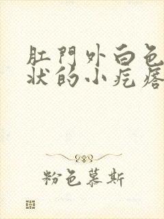 肛门外白色米粒状的小疙瘩怎么回事