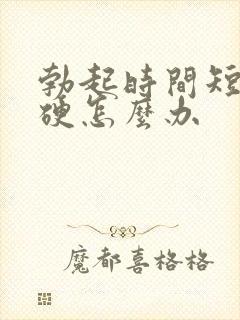 勃起时间短不够硬怎么办