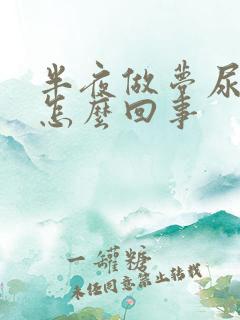 半夜做梦尿床是怎么回事